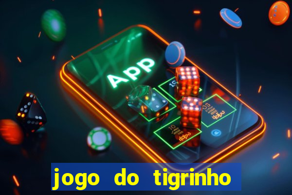 jogo do tigrinho que ganha dinheiro no cadastro